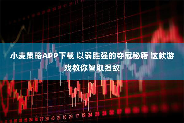 小麦策略APP下载 以弱胜强的夺冠秘籍 这款游戏教你智取强敌